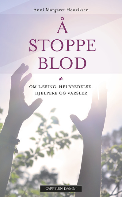 Anni Margrete Henriksen - Å stoppe blod: Om læsere, helbredelse, hjelpere og varsler