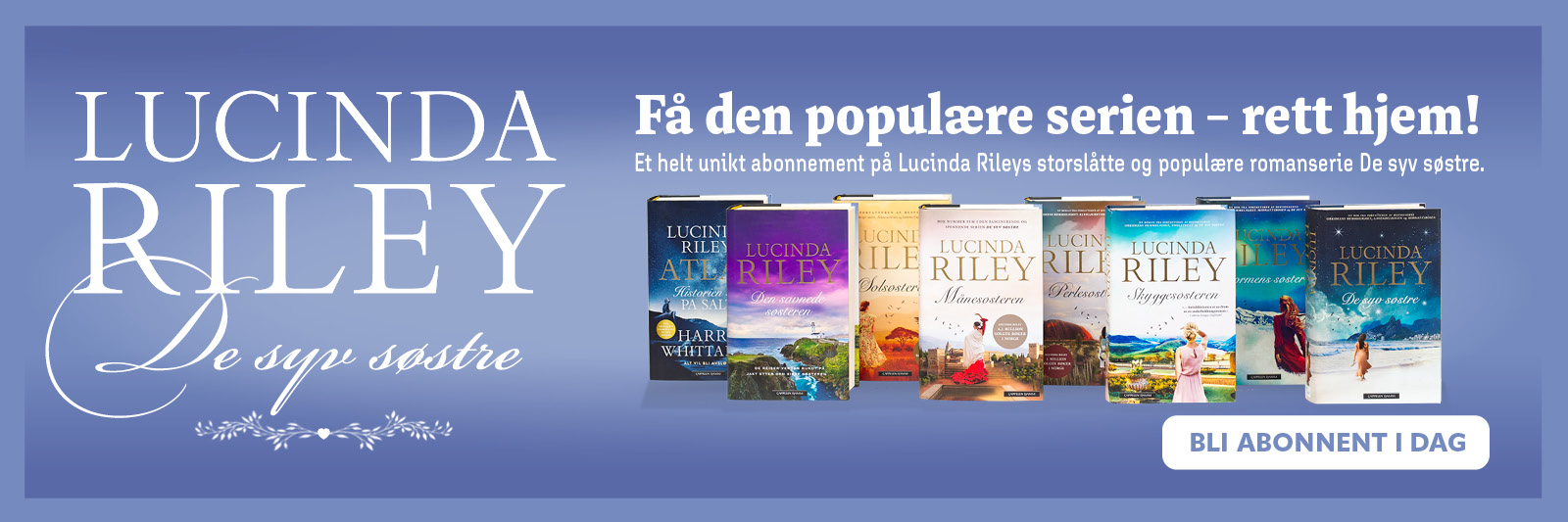 Lucinda Riley - De syv søstre. Få den populære serien – rett hjem! Et helt unikt abonnement på Lucinda Rileys storslåtte og populæte romanserie «De syv søstre». Bli abonnent i dag!